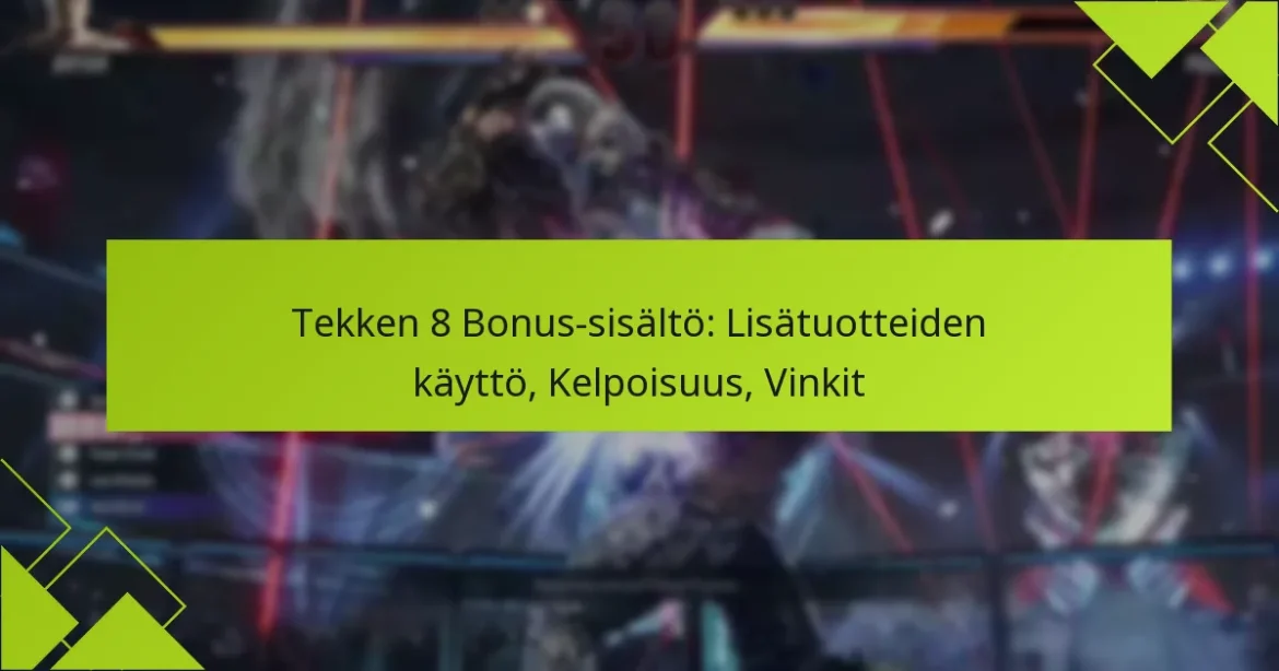 Tekken 8 Bonus-sisältö: Lisätuotteiden käyttö, Kelpoisuus, Vinkit