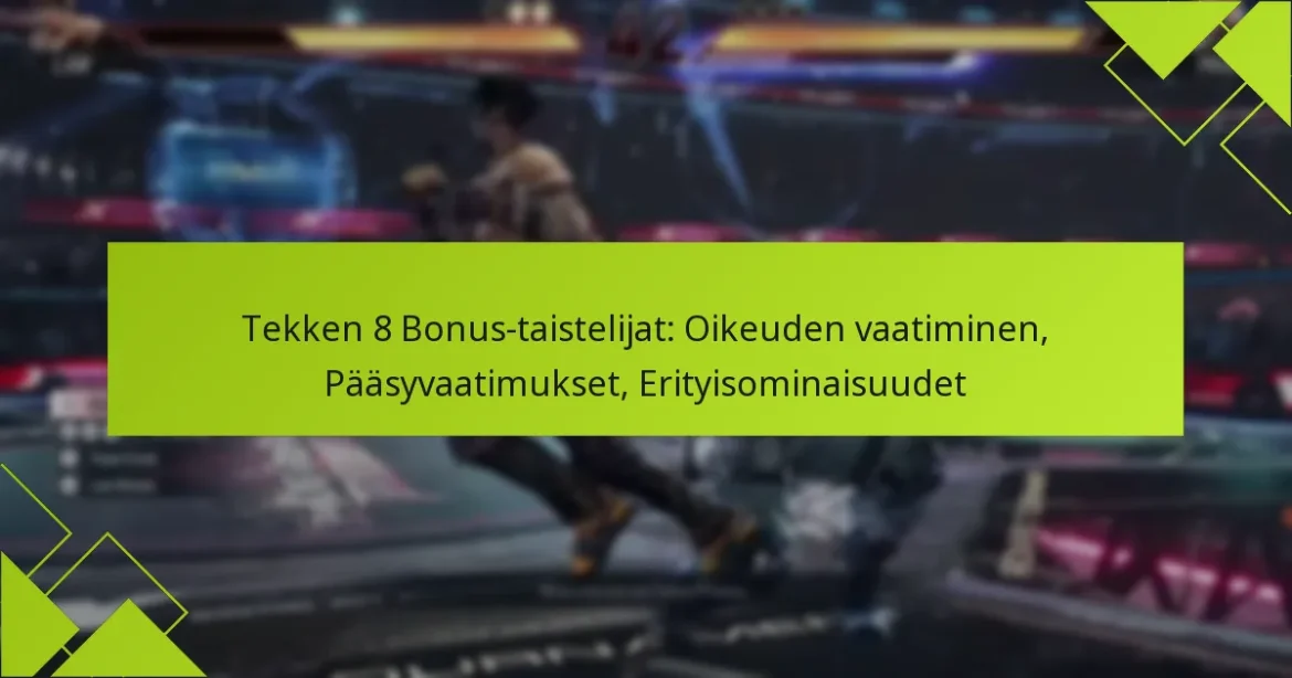 Tekken 8 Bonus-taistelijat: Oikeuden vaatiminen, Pääsyvaatimukset, Erityisominaisuudet