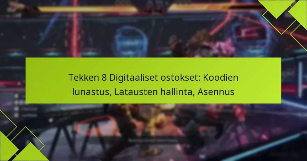 Tekken 8 Digitaaliset ostokset: Koodien lunastus, Latausten hallinta, Asennus