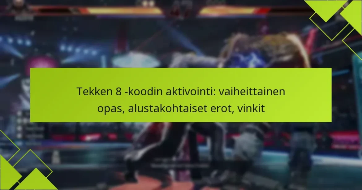 Tekken 8 -koodin aktivointi: vaiheittainen opas, alustakohtaiset erot, vinkit
