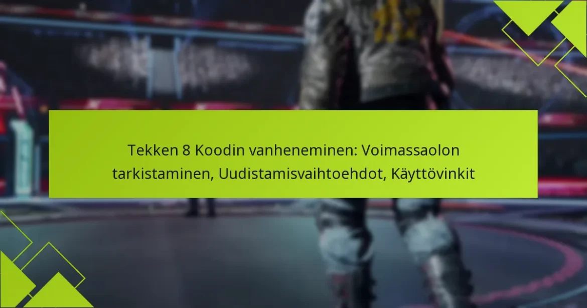 Tekken 8 Koodin vanheneminen: Voimassaolon tarkistaminen, Uudistamisvaihtoehdot, Käyttövinkit