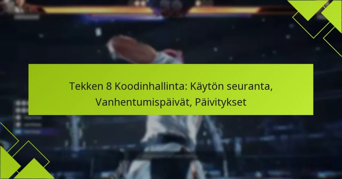 Tekken 8 Koodinhallinta: Käytön seuranta, Vanhentumispäivät, Päivitykset