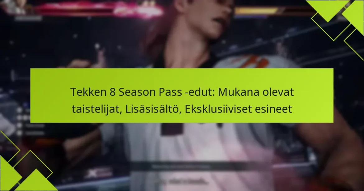 Tekken 8 Season Pass -edut: Mukana olevat taistelijat, Lisäsisältö, Eksklusiiviset esineet