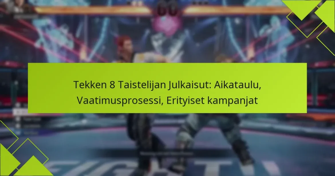 Tekken 8 Taistelijan Julkaisut: Aikataulu, Vaatimusprosessi, Erityiset kampanjat