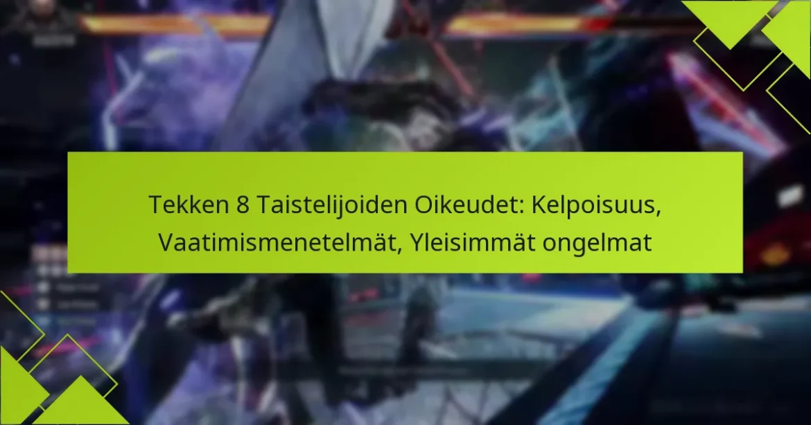Tekken 8 Taistelijoiden Oikeudet: Kelpoisuus, Vaatimismenetelmät, Yleisimmät ongelmat