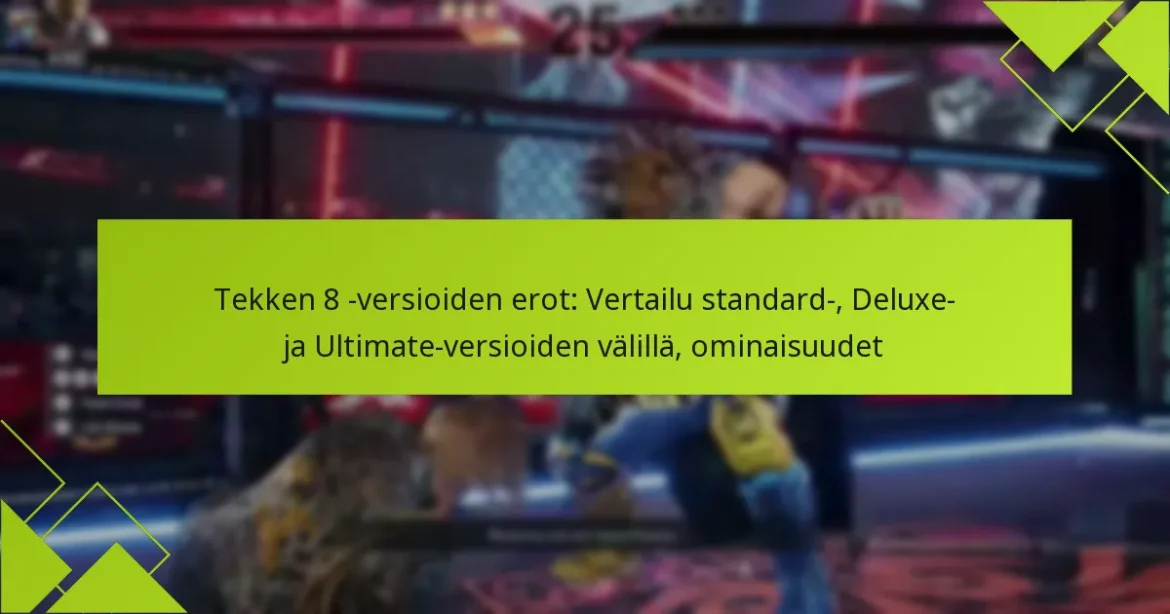 Tekken 8 -versioiden erot: Vertailu standard-, Deluxe- ja Ultimate-versioiden välillä, ominaisuudet