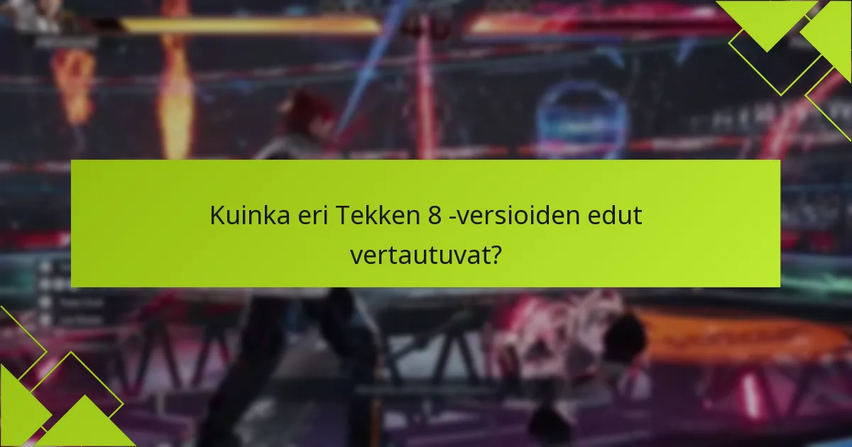 Kuinka eri Tekken 8 -versioiden edut vertautuvat?