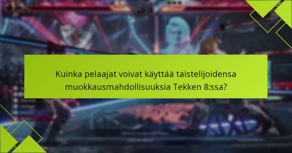 Mitkä vinkit voivat parantaa muokkausominaisuuksien käyttöä Tekken 8:ssa?