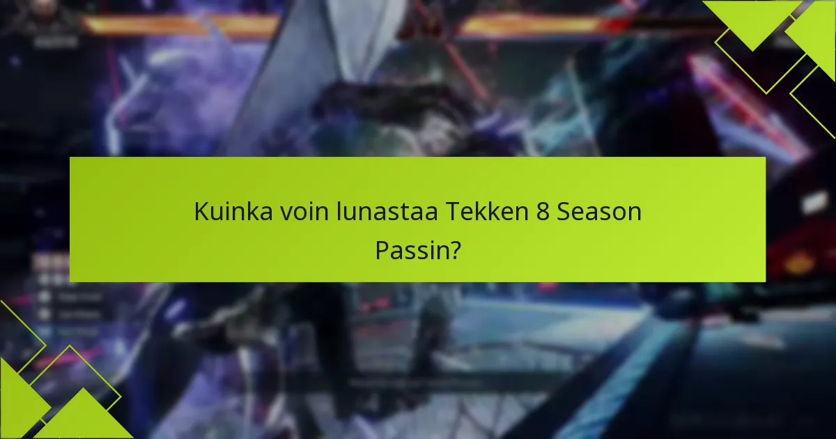 Mitkä ovat Tekken 8 Season Passin ostamisen edut?