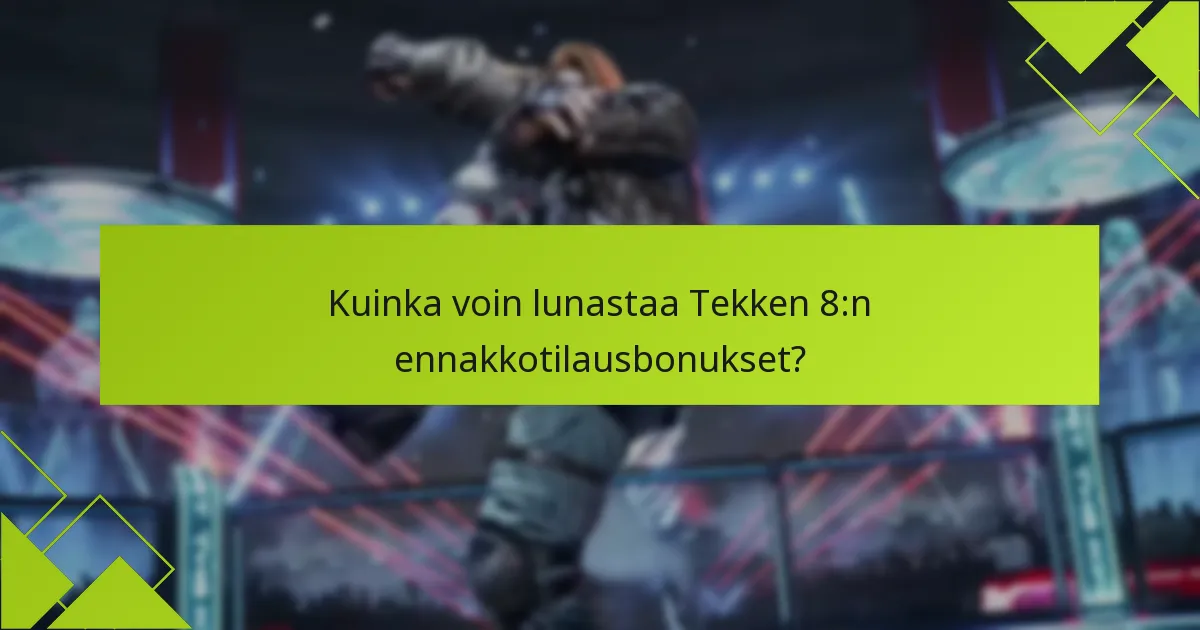 Kuka on oikeutettu Tekken 8:n ennakkotilausbonuksiin?