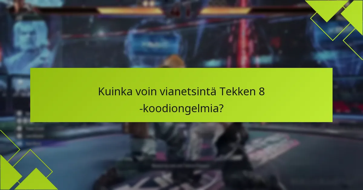 Kuinka voin vianetsintä Tekken 8 -koodiongelmia?