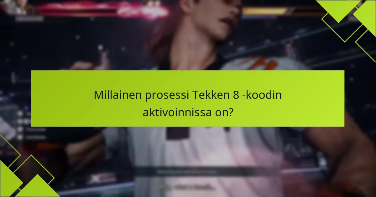 Mitkä ovat yleiset ongelmat Tekken 8 -koodin aktivoinnissa?