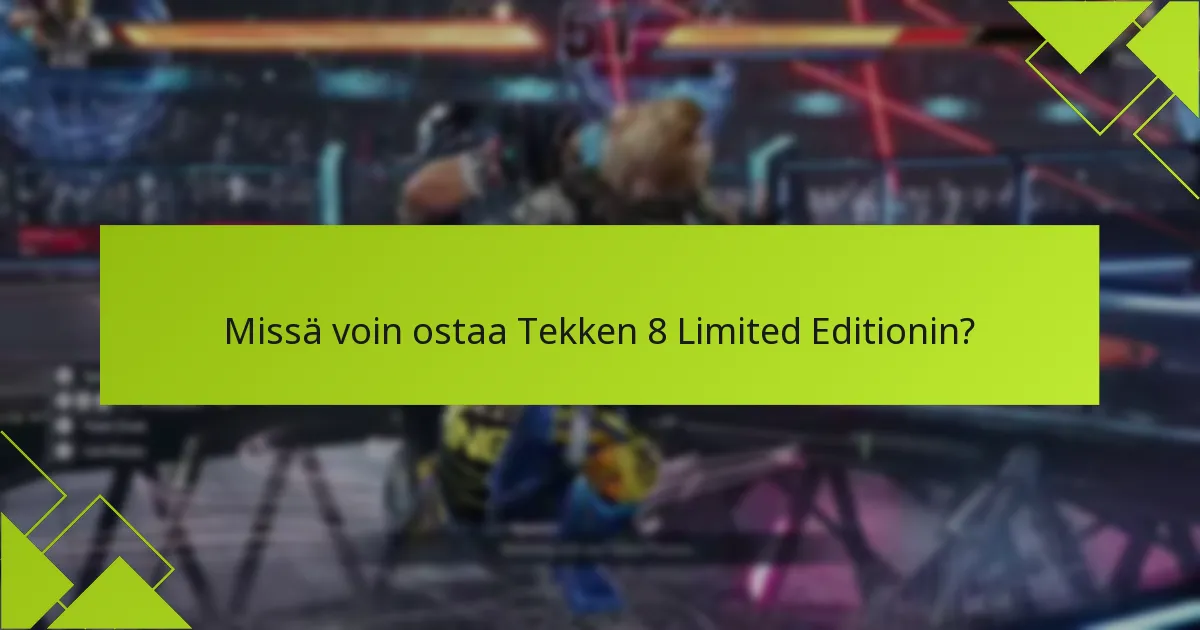 Missä voin ostaa Tekken 8 Limited Editionin?