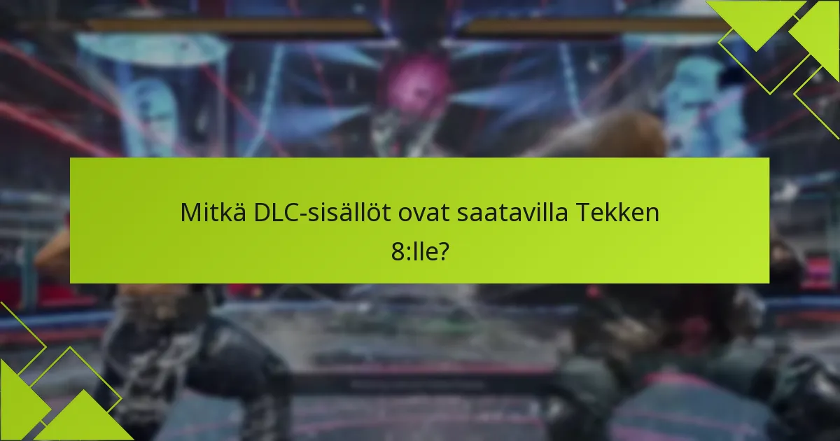 Mitkä vianetsintävaiheet voin ottaa Tekken 8 DLC -ongelmien ratkaisemiseksi?