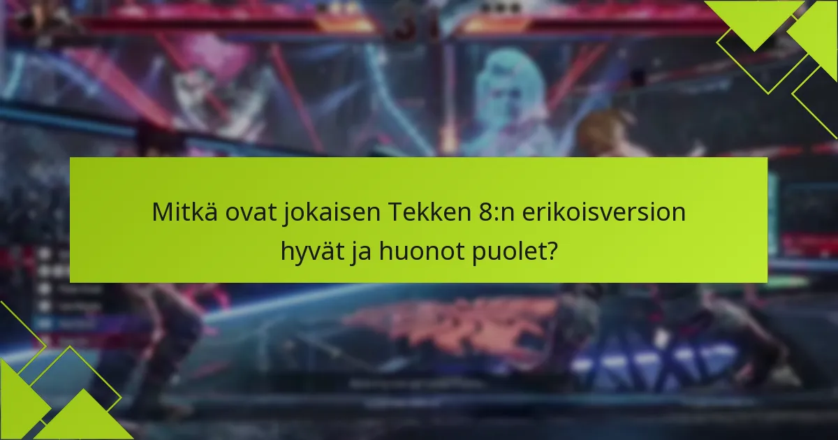 Mitkä ovat jokaisen Tekken 8:n erikoisversion hyvät ja huonot puolet?