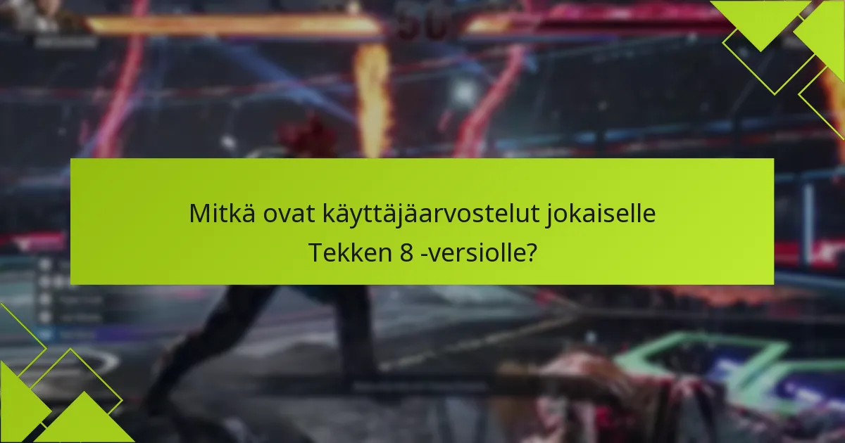 Mitkä ovat käyttäjäarvostelut jokaiselle Tekken 8 -versiolle?