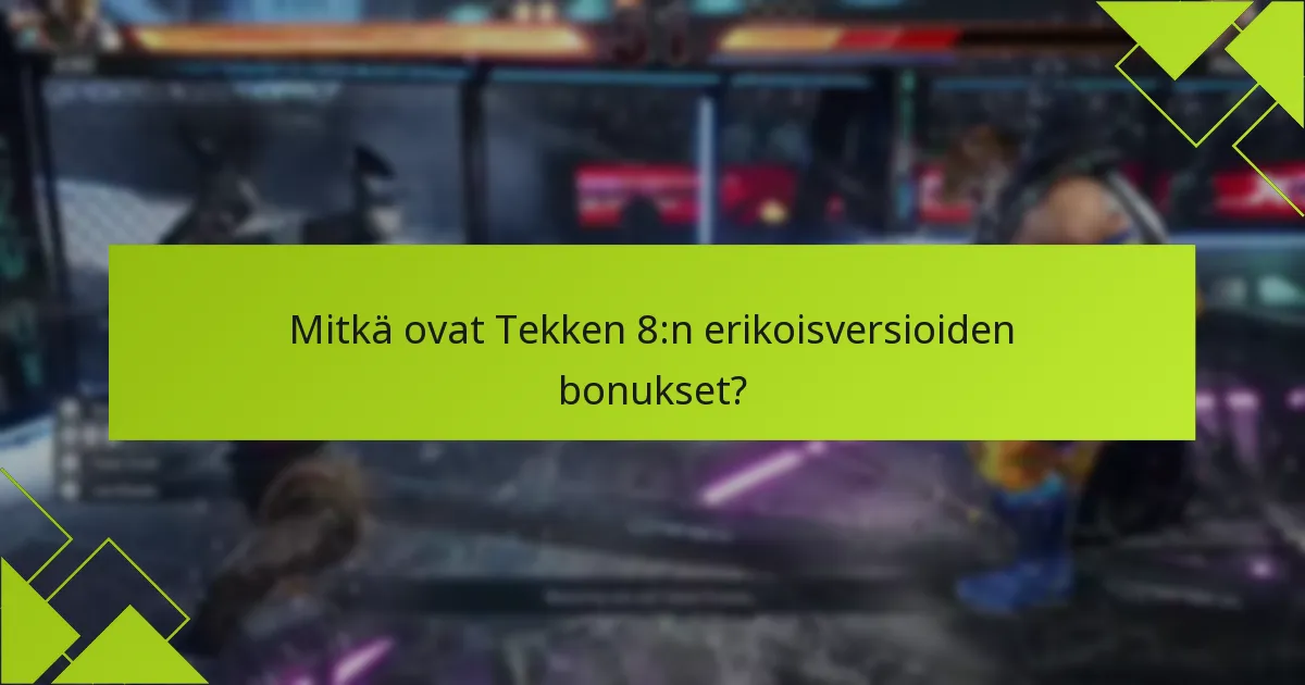 Mitkä ovat Tekken 8:n erikoisversioiden bonukset?