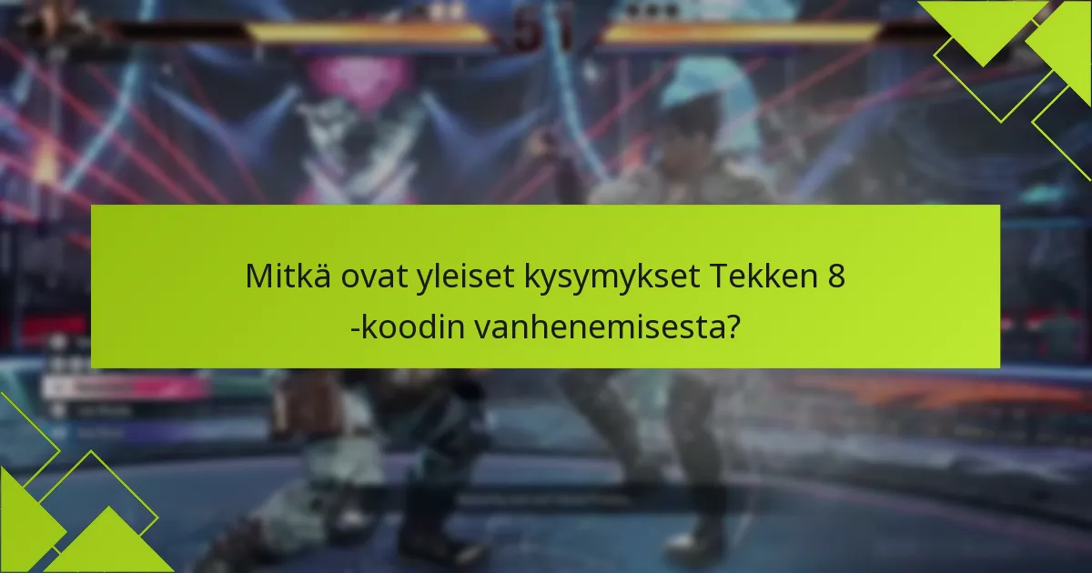 Mitkä ovat yleiset kysymykset Tekken 8 -koodin vanhenemisesta?