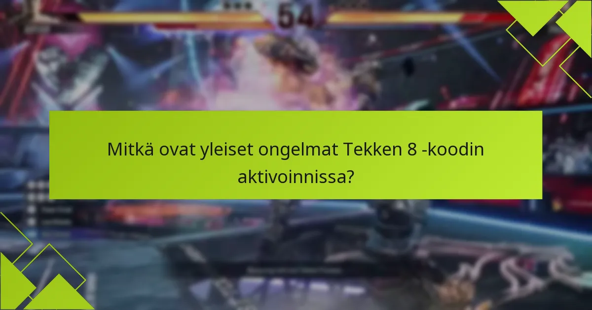 Mitkä vinkit voivat auttaa varmistamaan sujuvan Tekken 8 -koodin aktivoinnin?